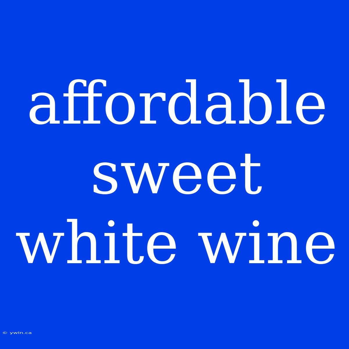 Affordable Sweet White Wine