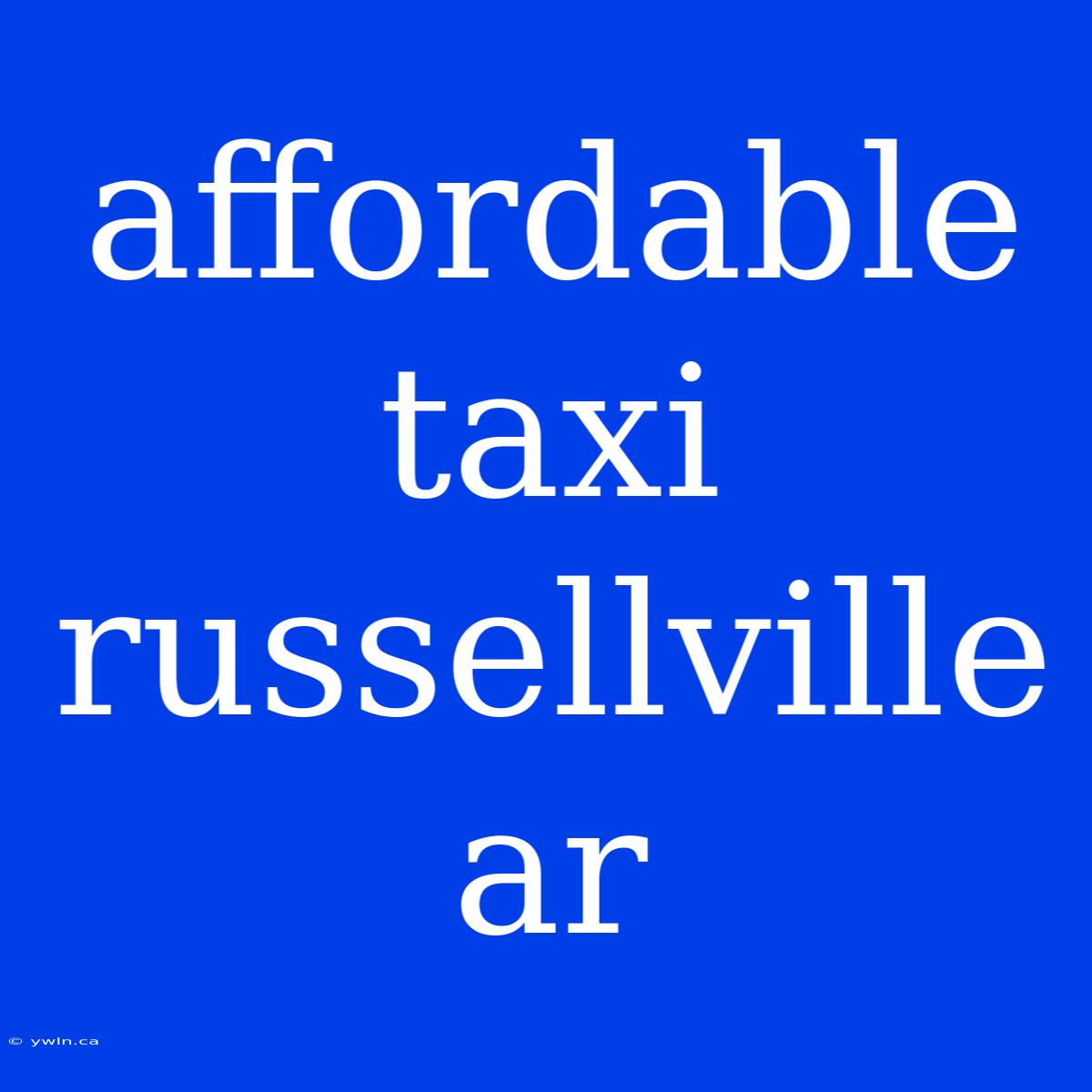 Affordable Taxi Russellville Ar