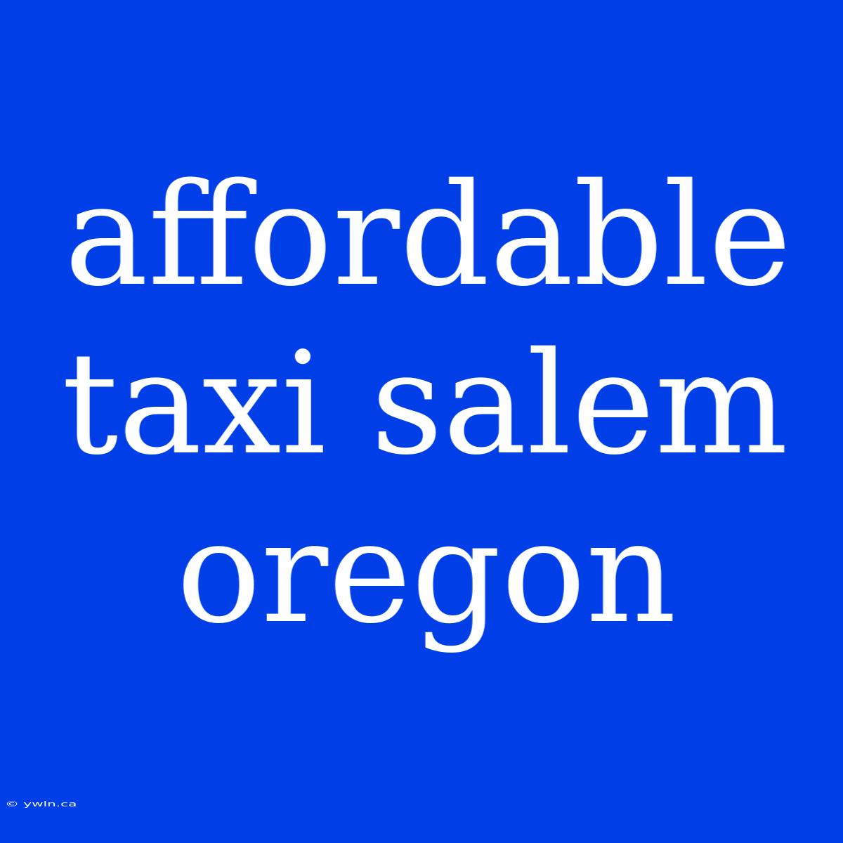 Affordable Taxi Salem Oregon