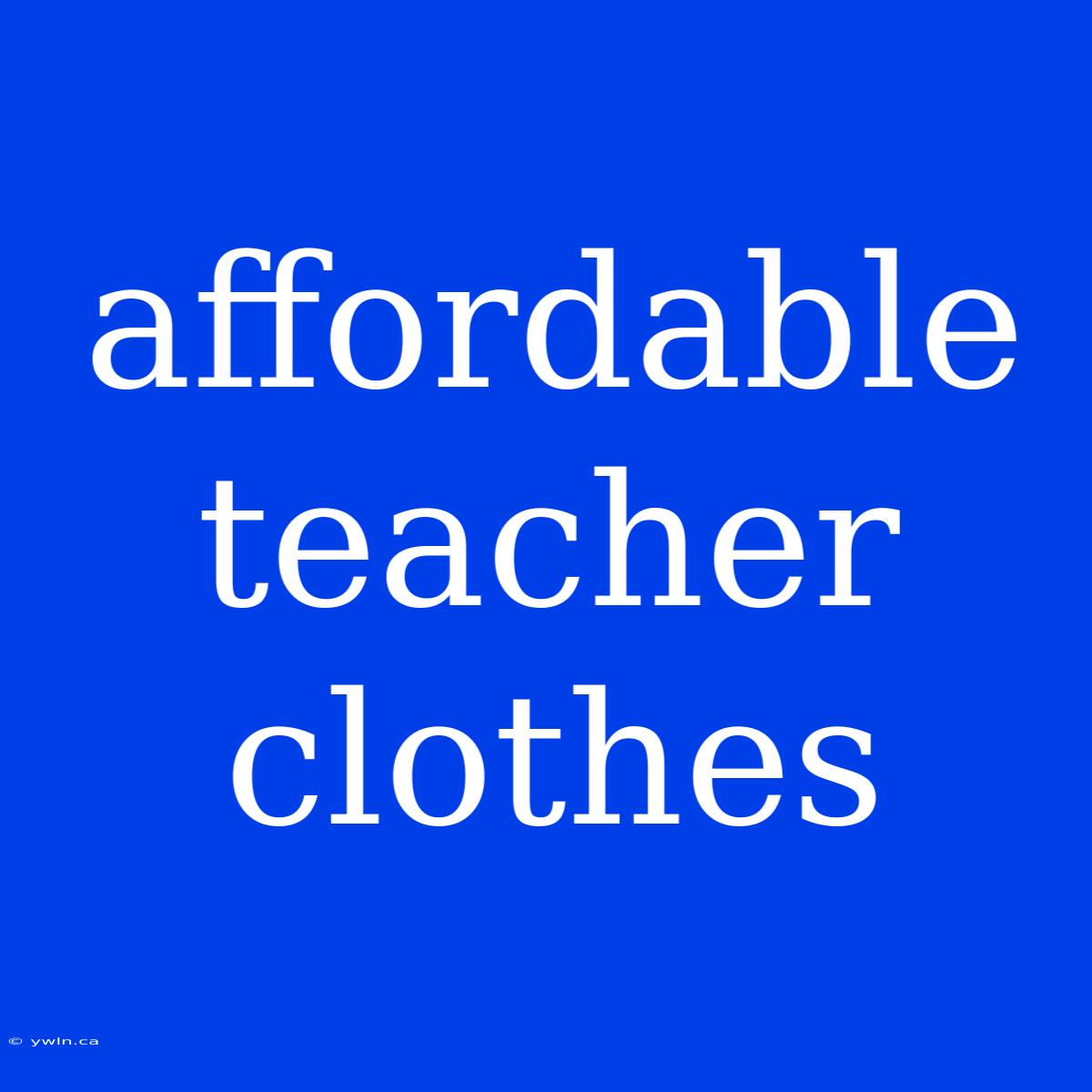 Affordable Teacher Clothes