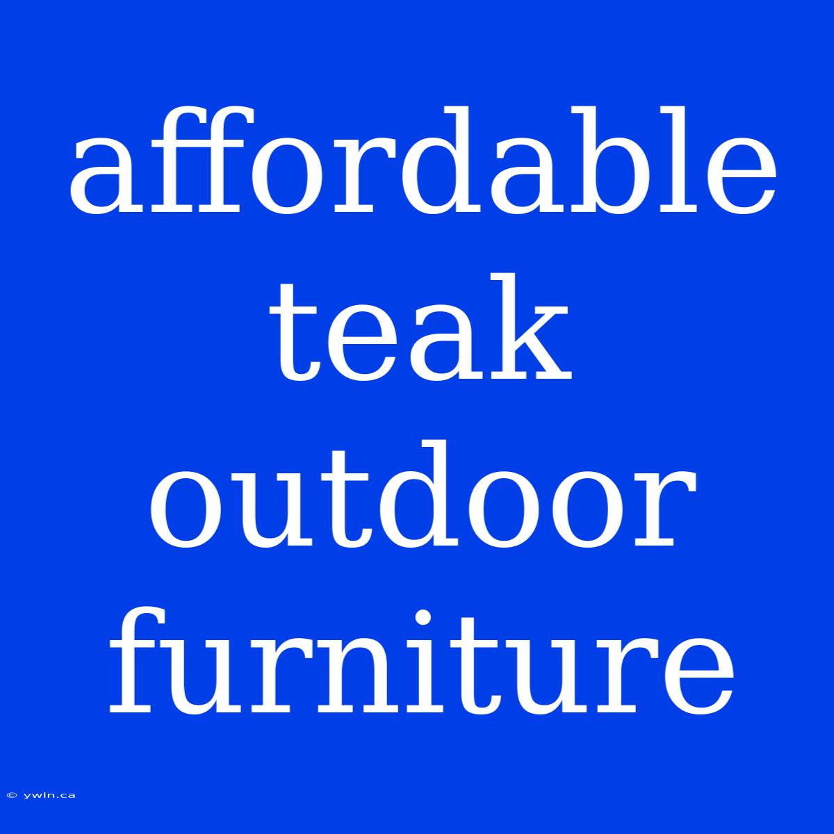 Affordable Teak Outdoor Furniture