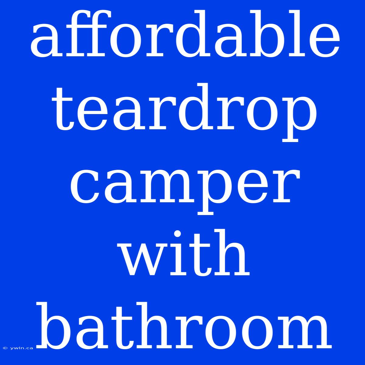 Affordable Teardrop Camper With Bathroom