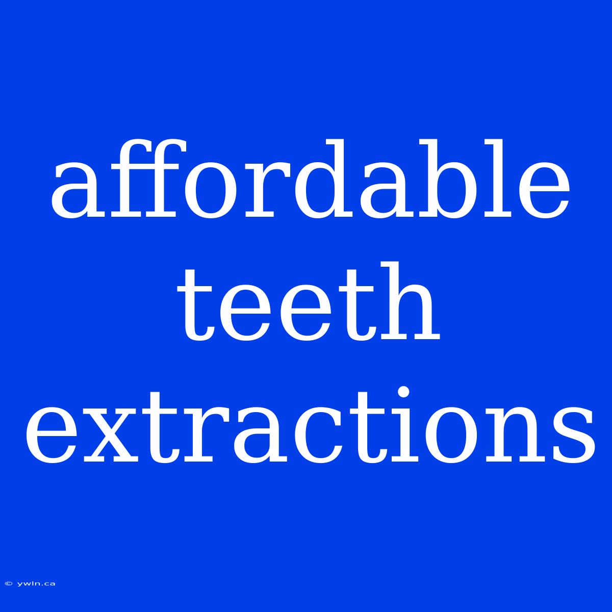 Affordable Teeth Extractions