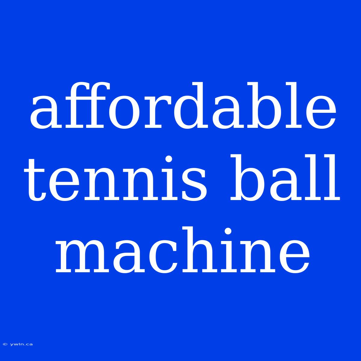 Affordable Tennis Ball Machine