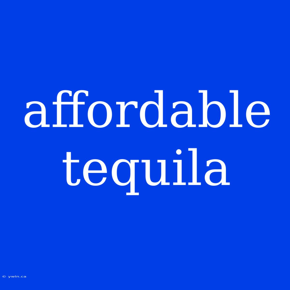 Affordable Tequila