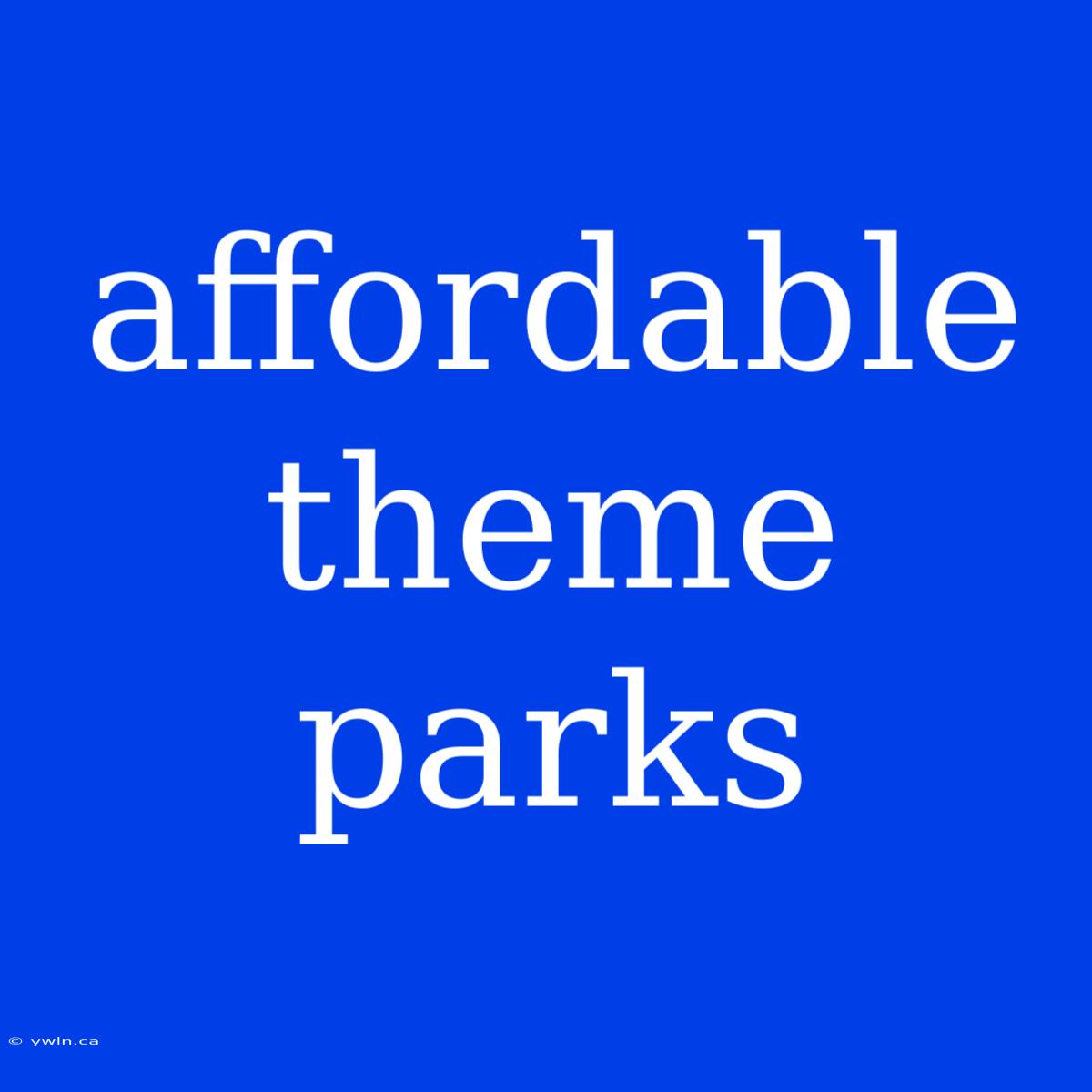 Affordable Theme Parks