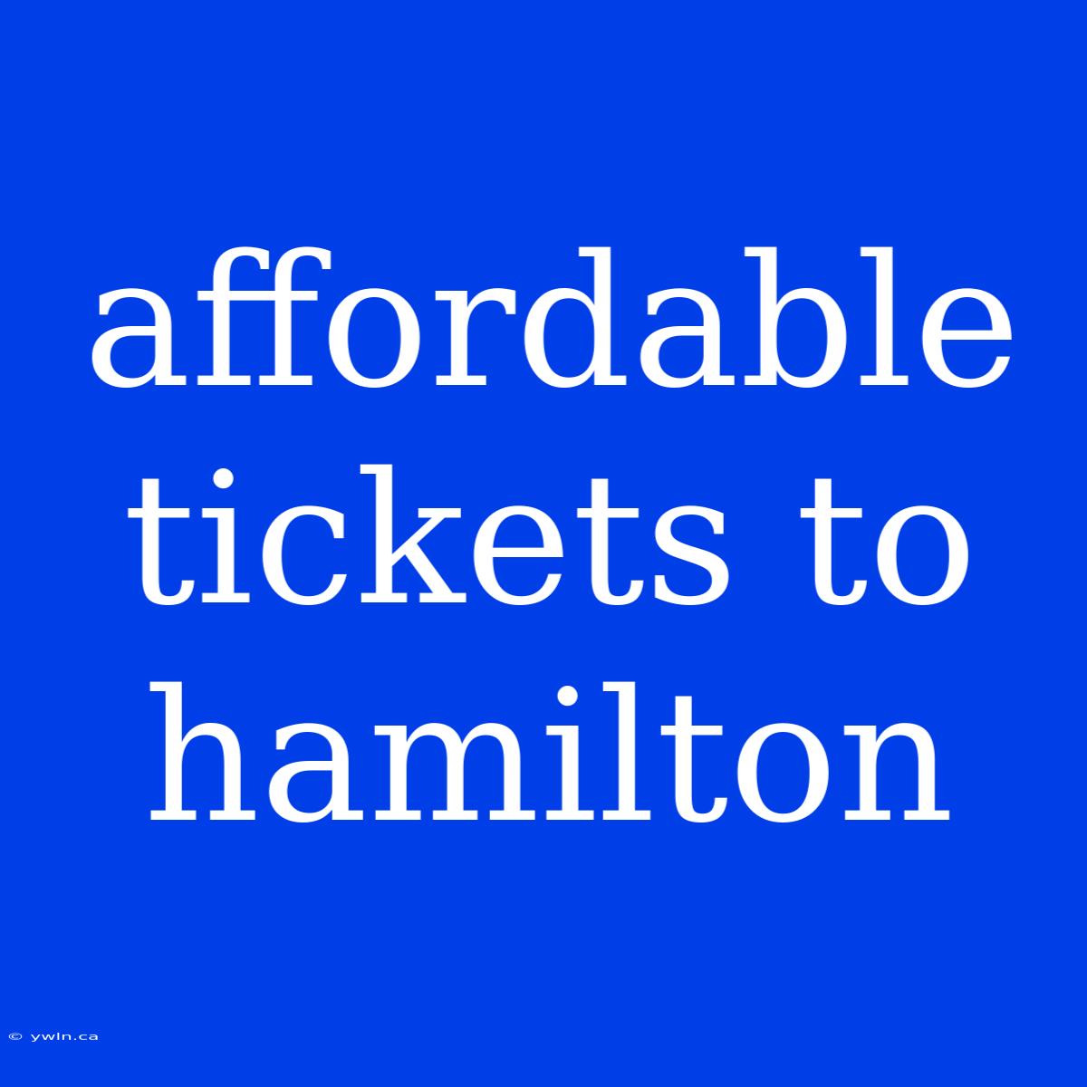 Affordable Tickets To Hamilton