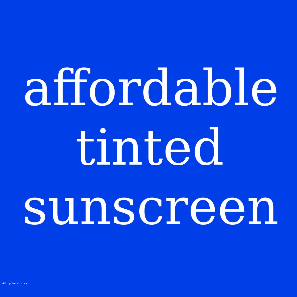 Affordable Tinted Sunscreen