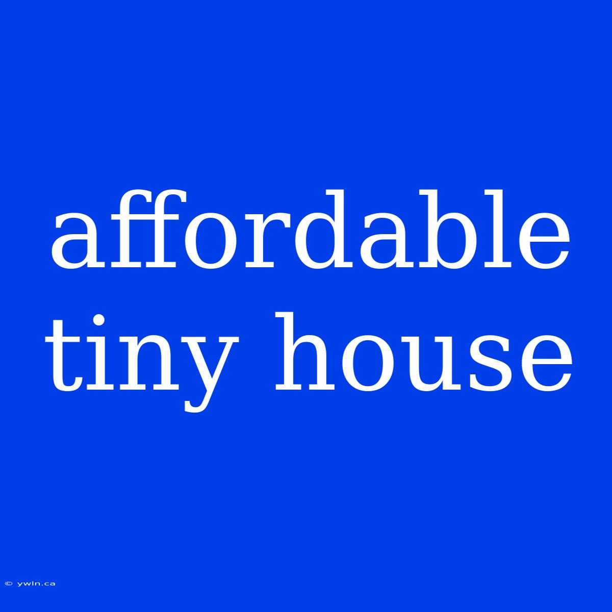 Affordable Tiny House