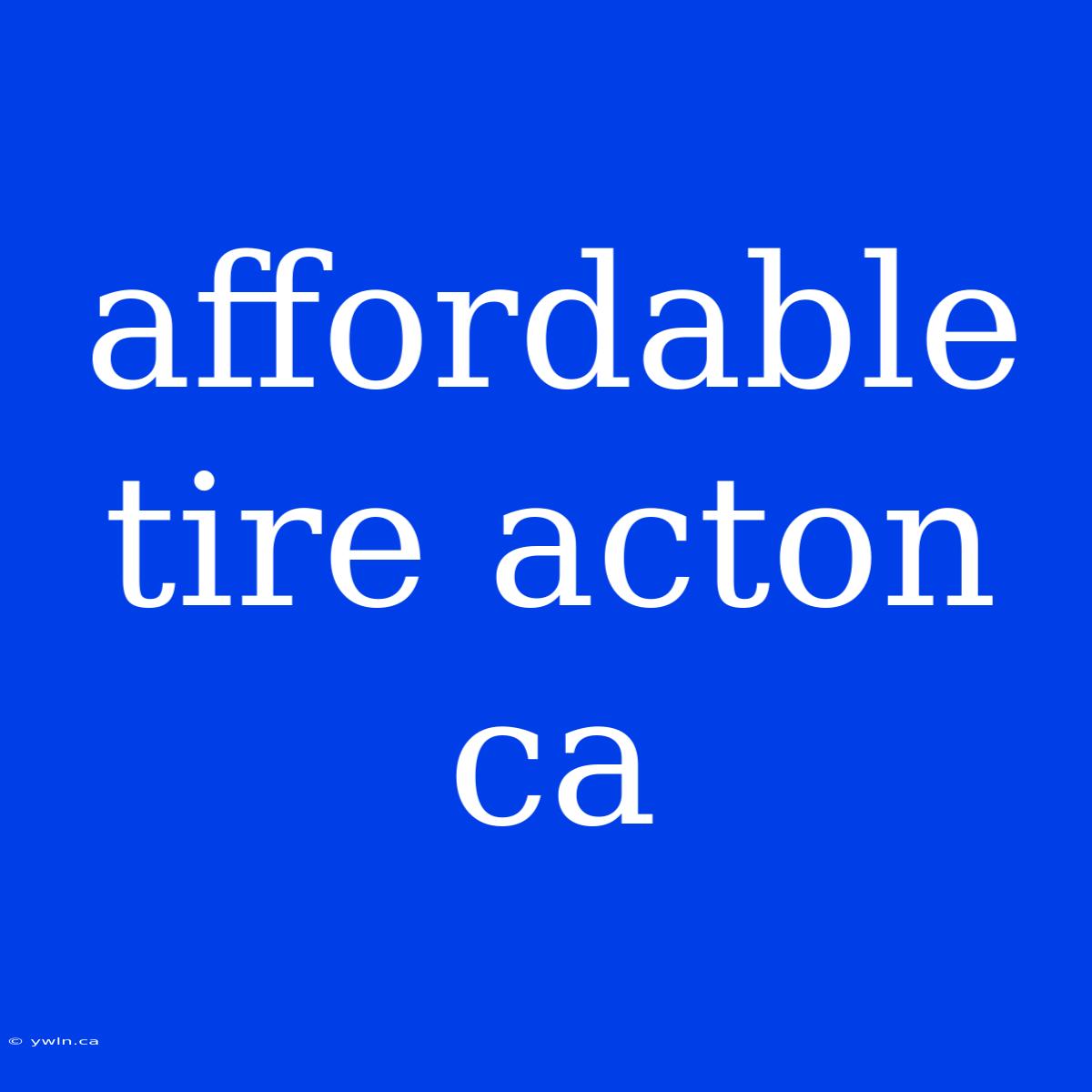 Affordable Tire Acton Ca