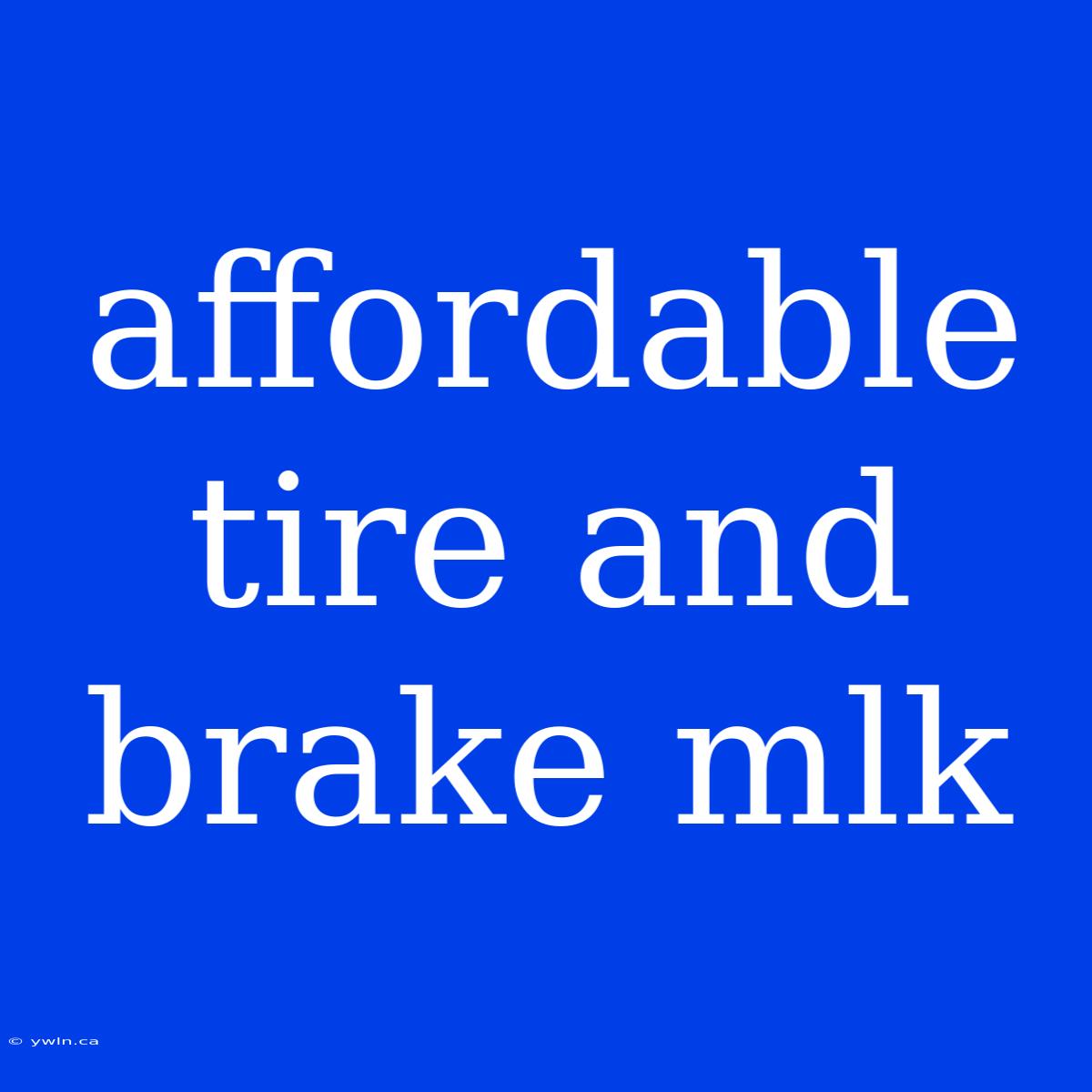 Affordable Tire And Brake Mlk