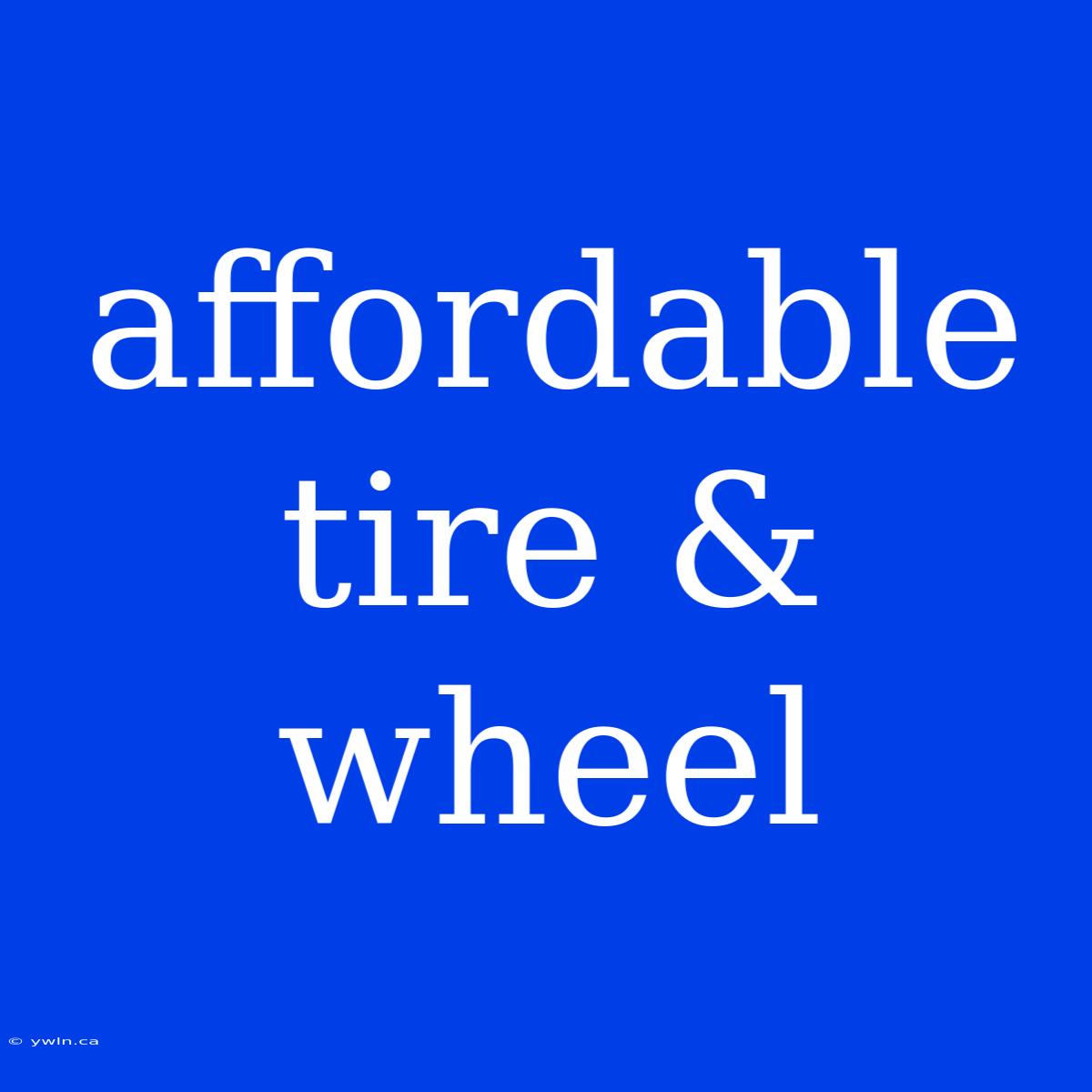 Affordable Tire & Wheel