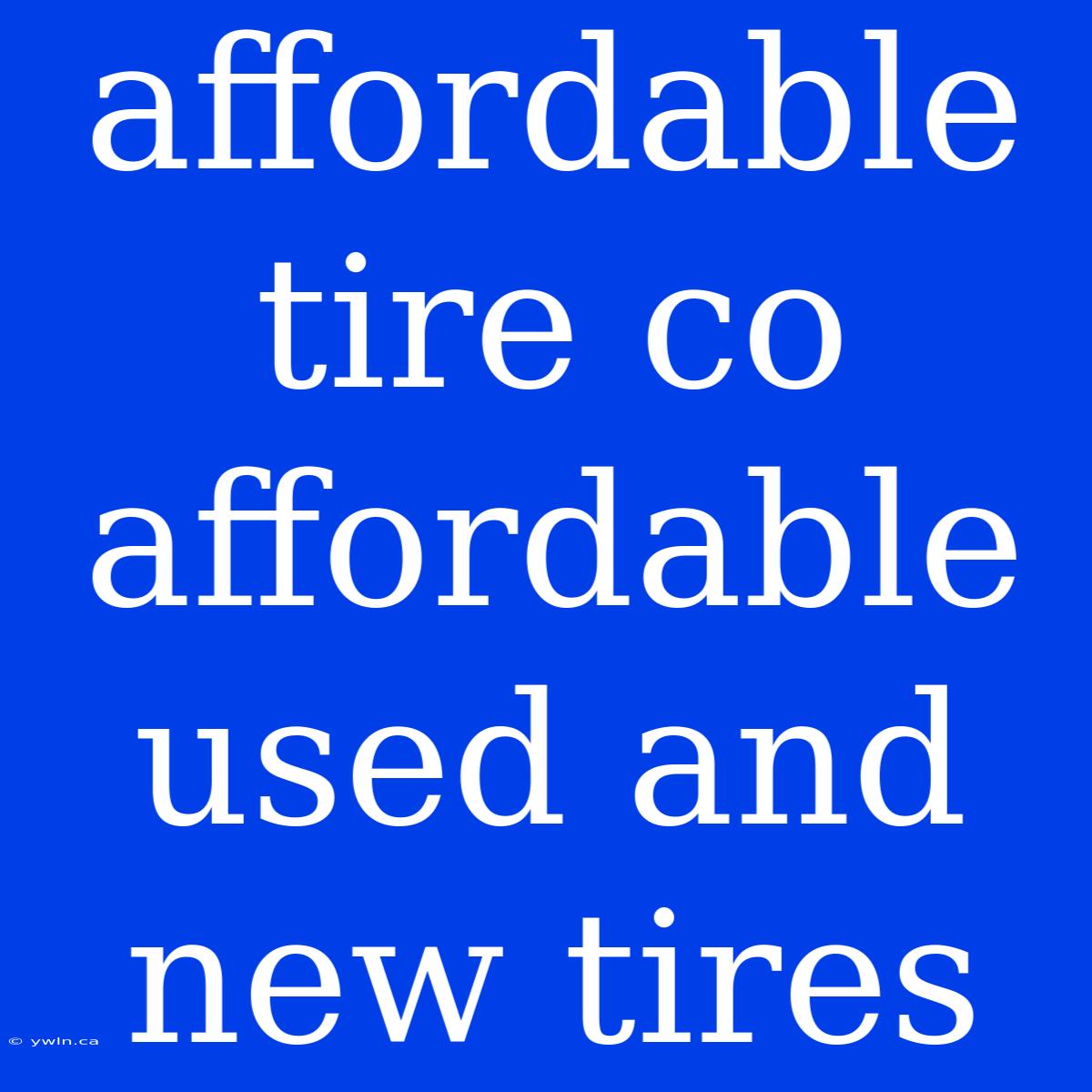 Affordable Tire Co Affordable Used And New Tires