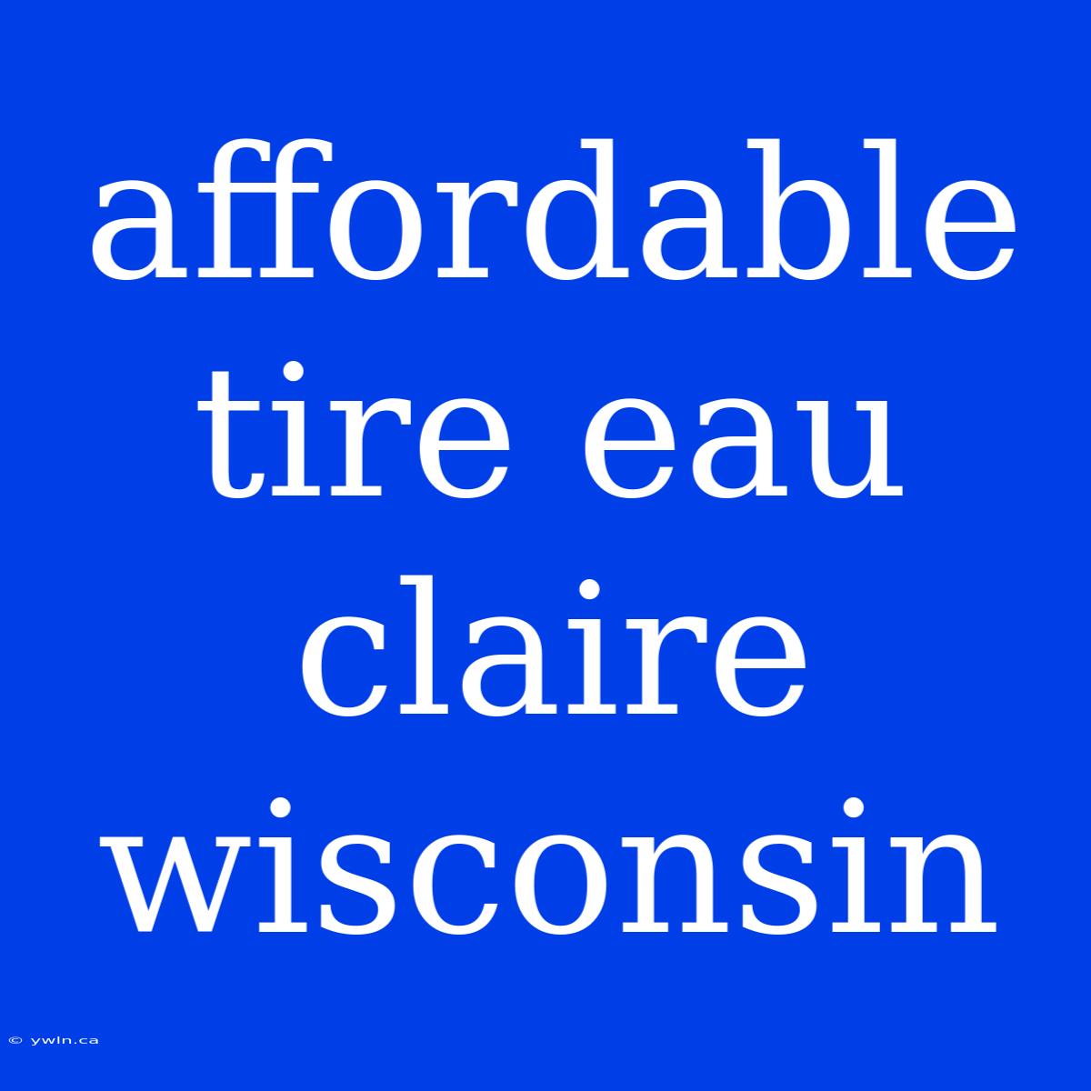 Affordable Tire Eau Claire Wisconsin