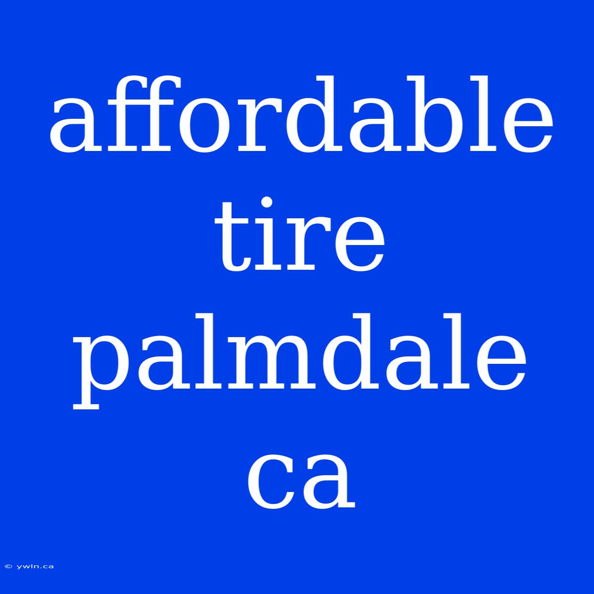 Affordable Tire Palmdale Ca