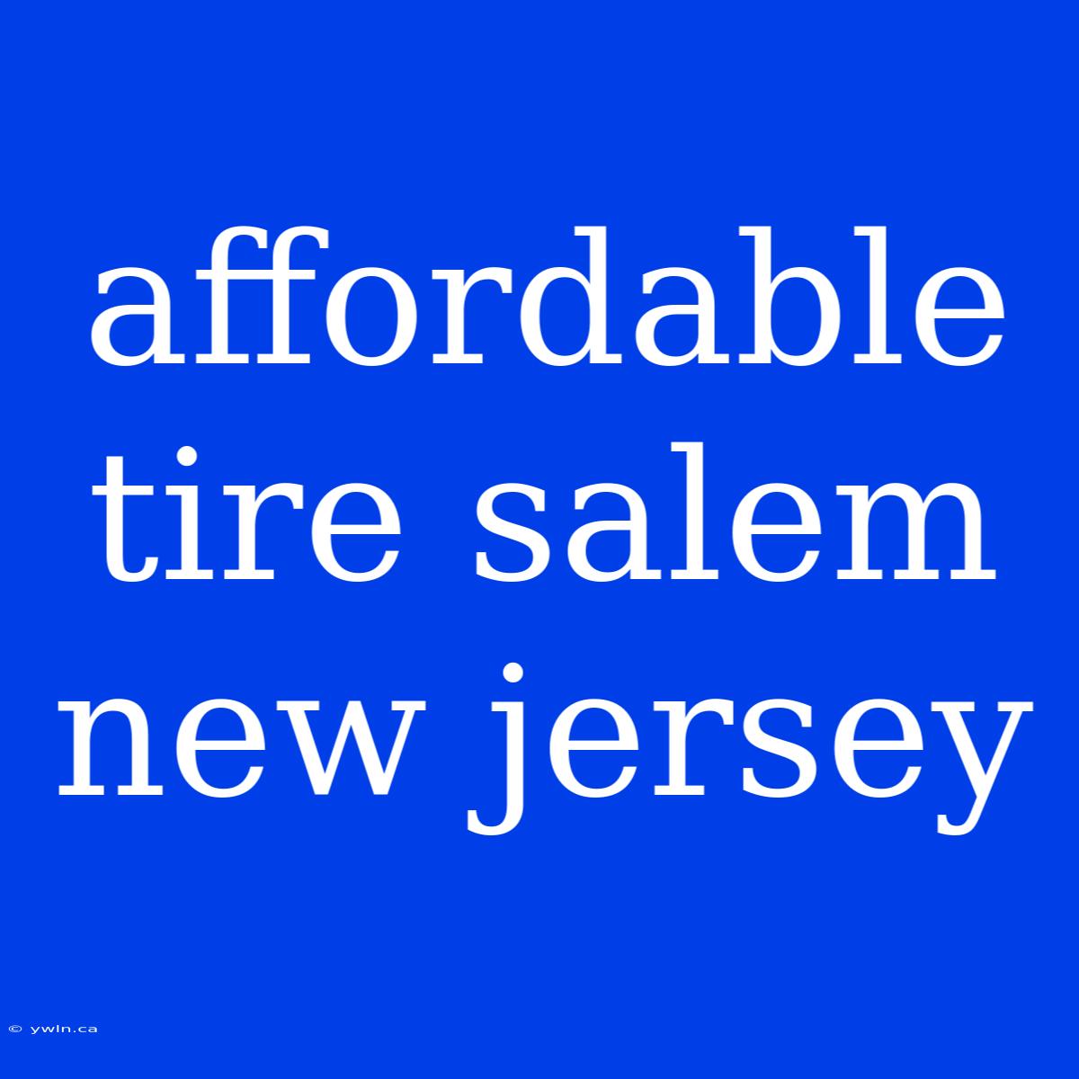 Affordable Tire Salem New Jersey