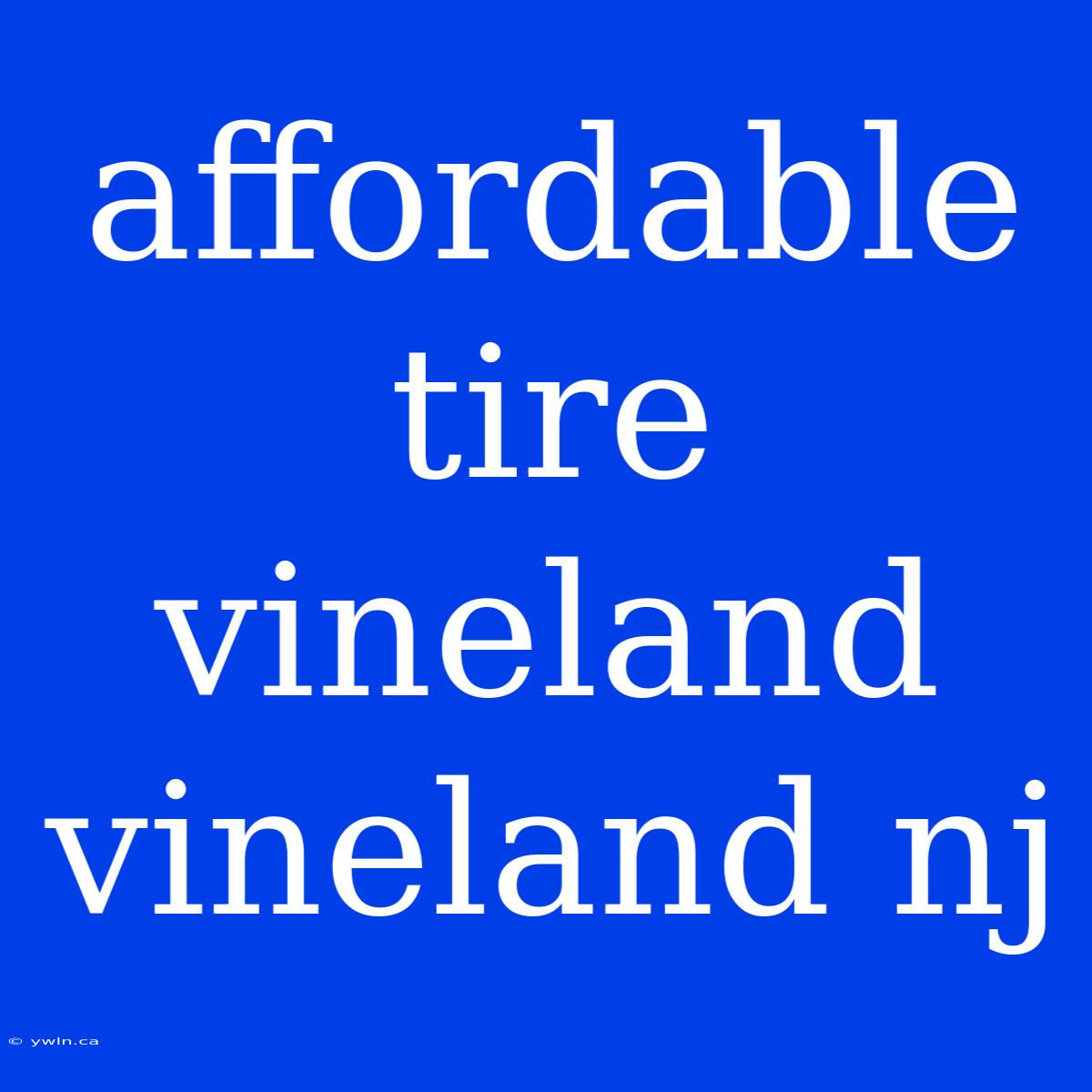 Affordable Tire Vineland Vineland Nj