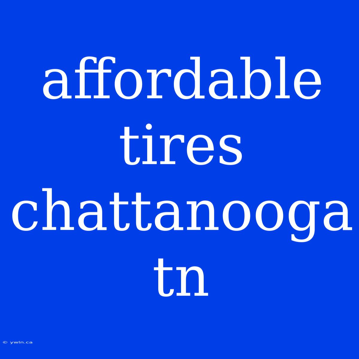 Affordable Tires Chattanooga Tn