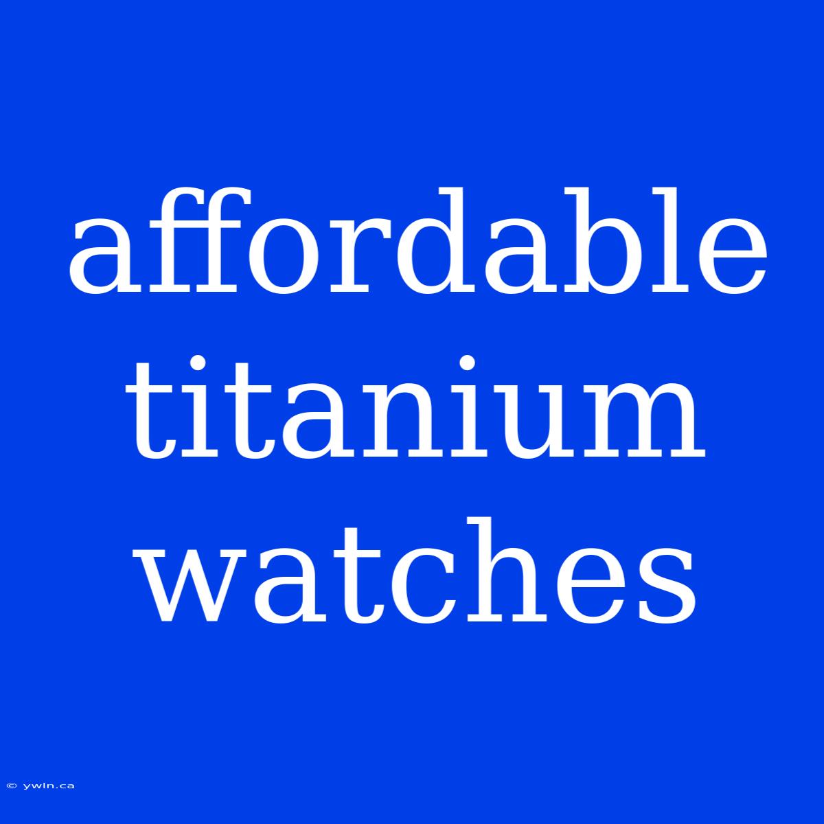 Affordable Titanium Watches