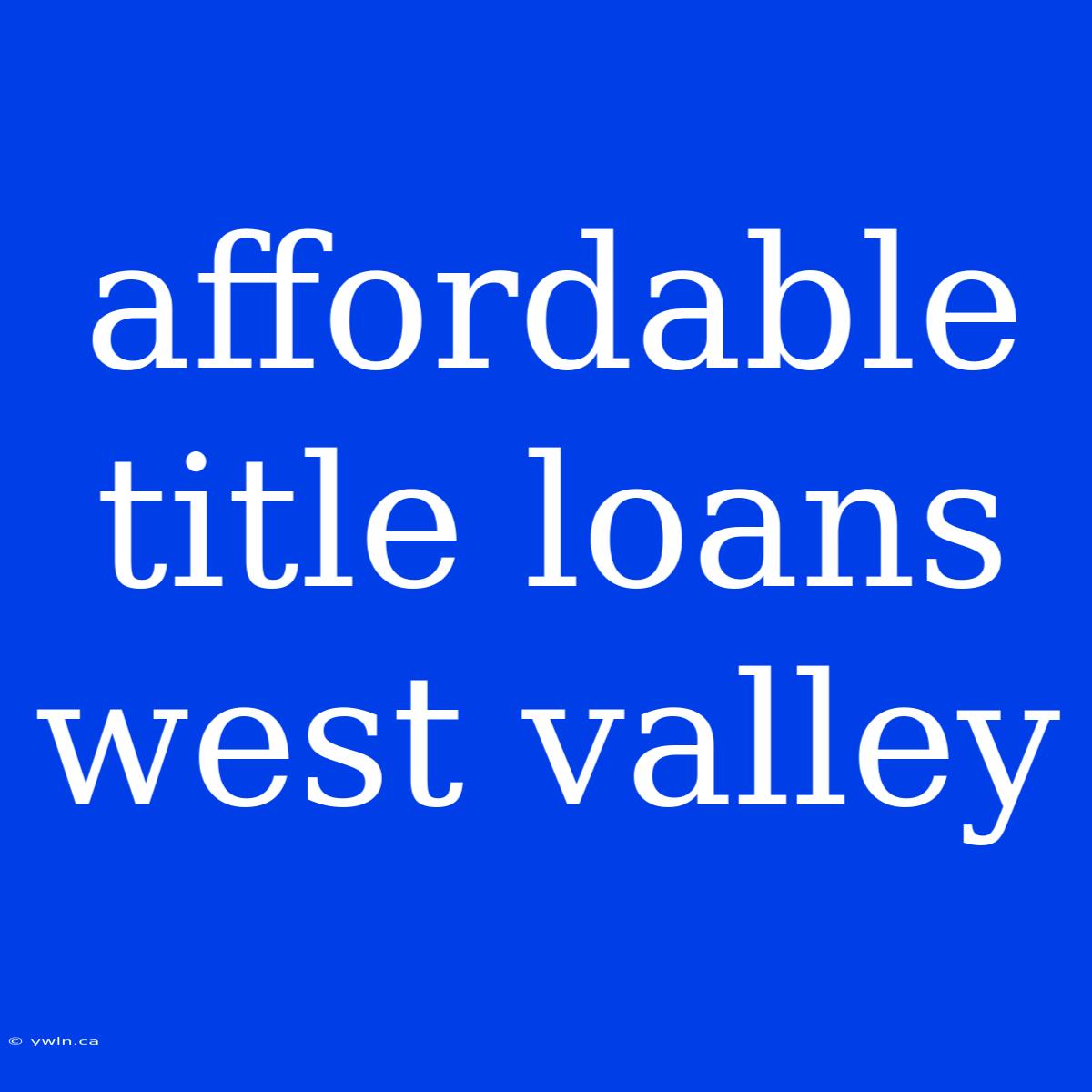 Affordable Title Loans West Valley