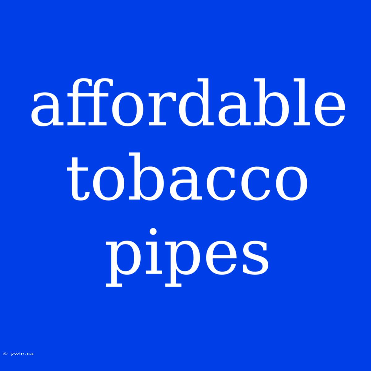 Affordable Tobacco Pipes