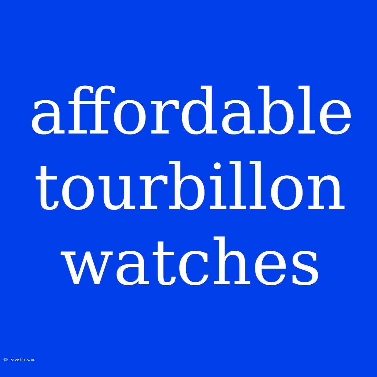 Affordable Tourbillon Watches