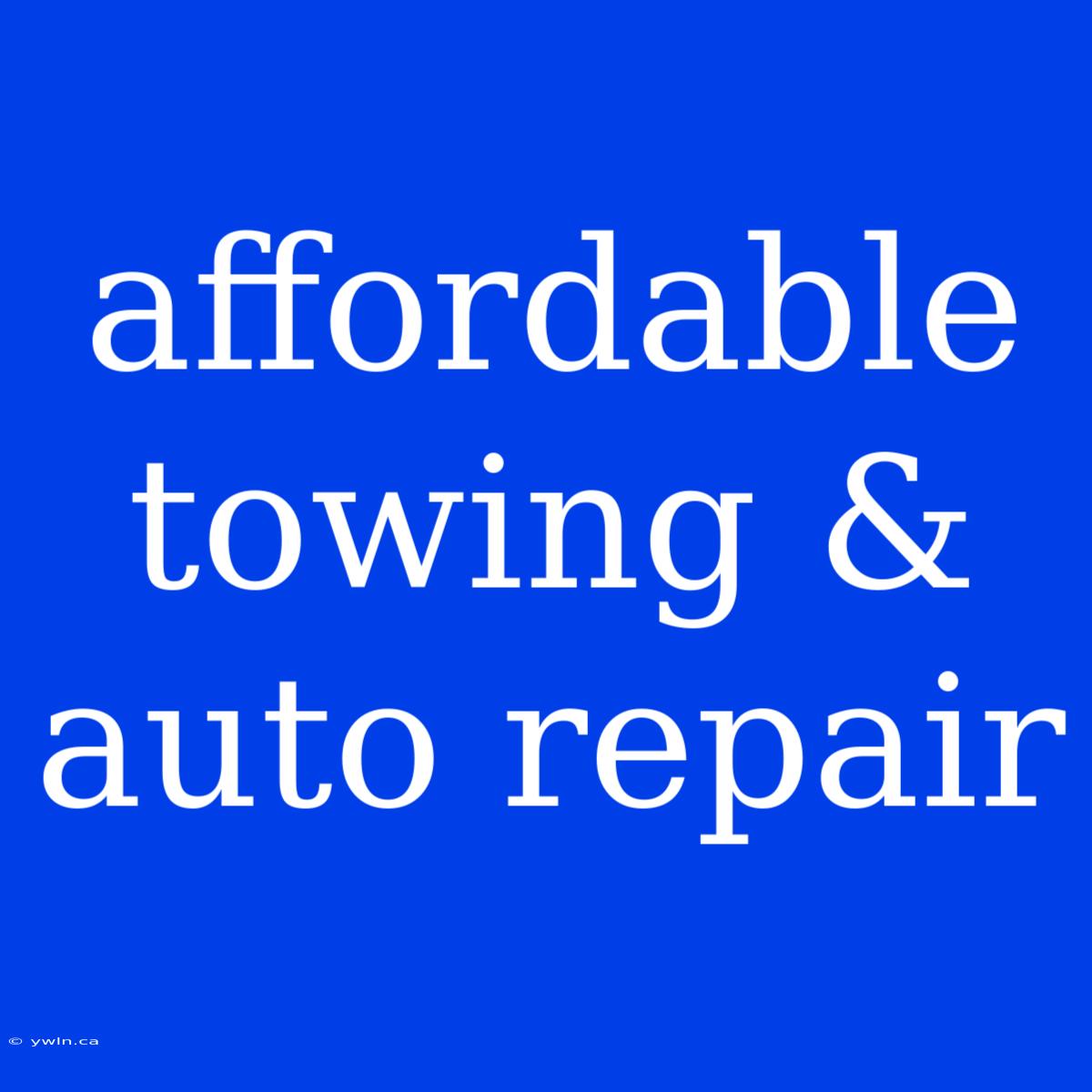 Affordable Towing & Auto Repair