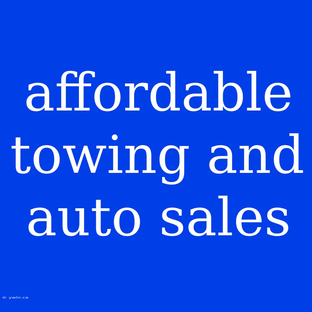 Affordable Towing And Auto Sales