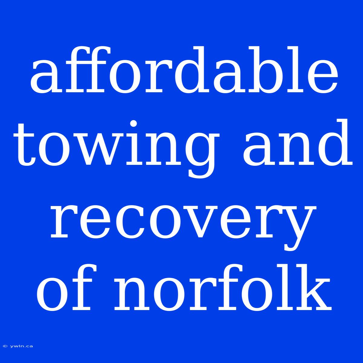 Affordable Towing And Recovery Of Norfolk