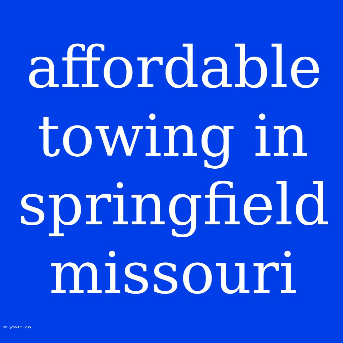 Affordable Towing In Springfield Missouri