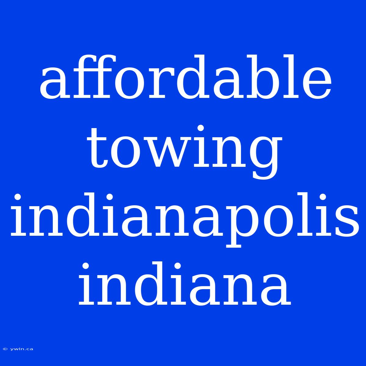 Affordable Towing Indianapolis Indiana