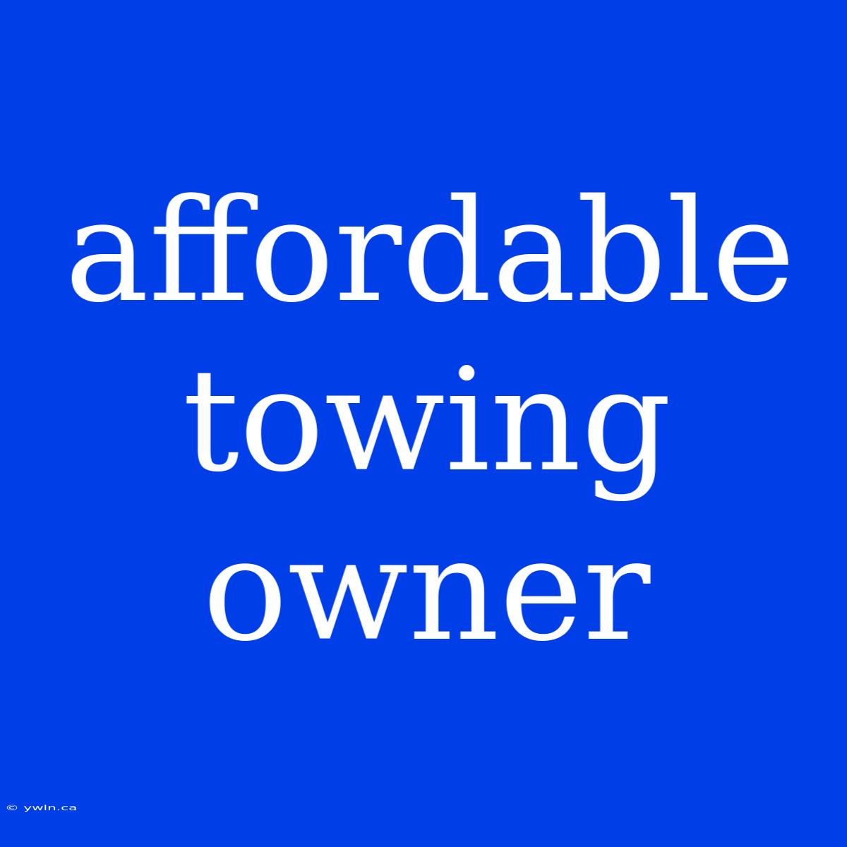 Affordable Towing Owner