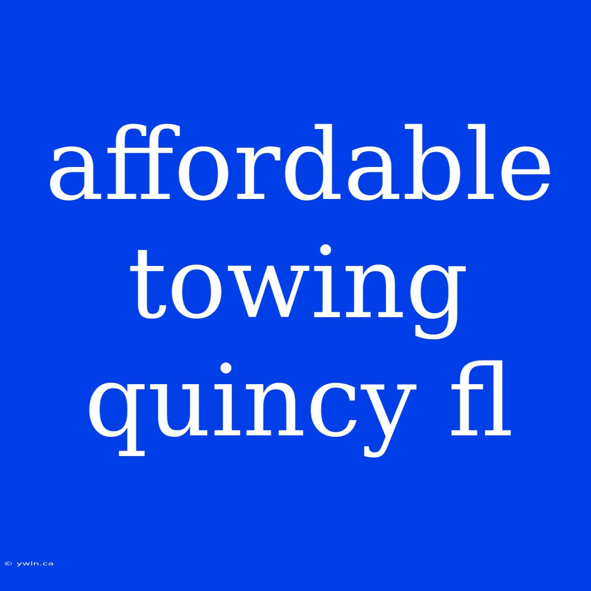 Affordable Towing Quincy Fl