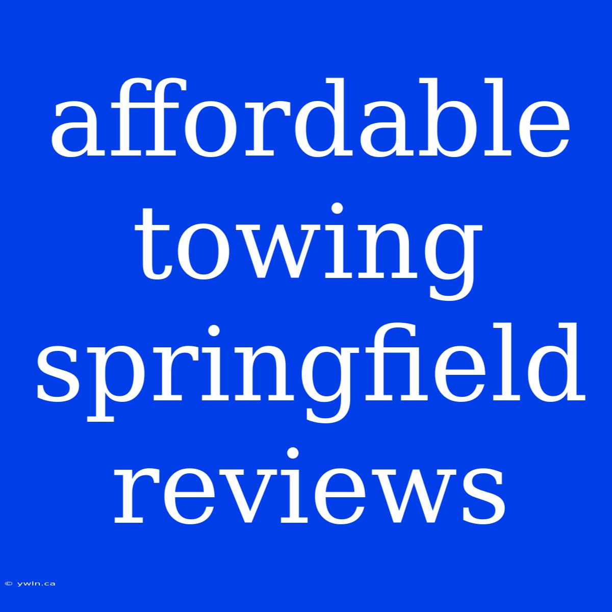 Affordable Towing Springfield Reviews