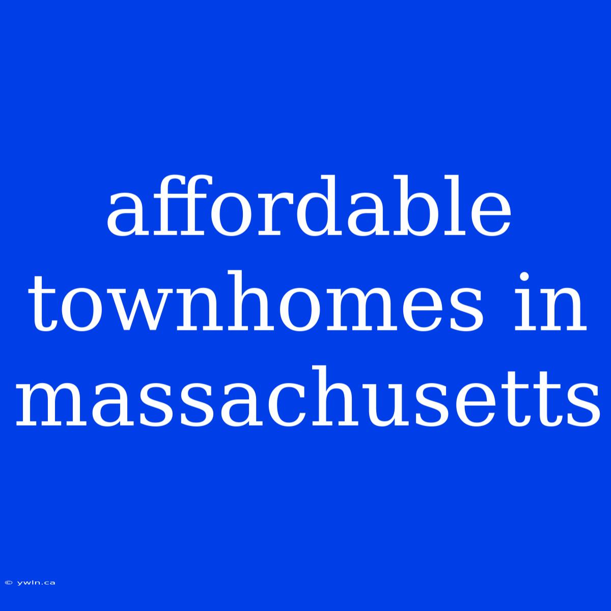 Affordable Townhomes In Massachusetts