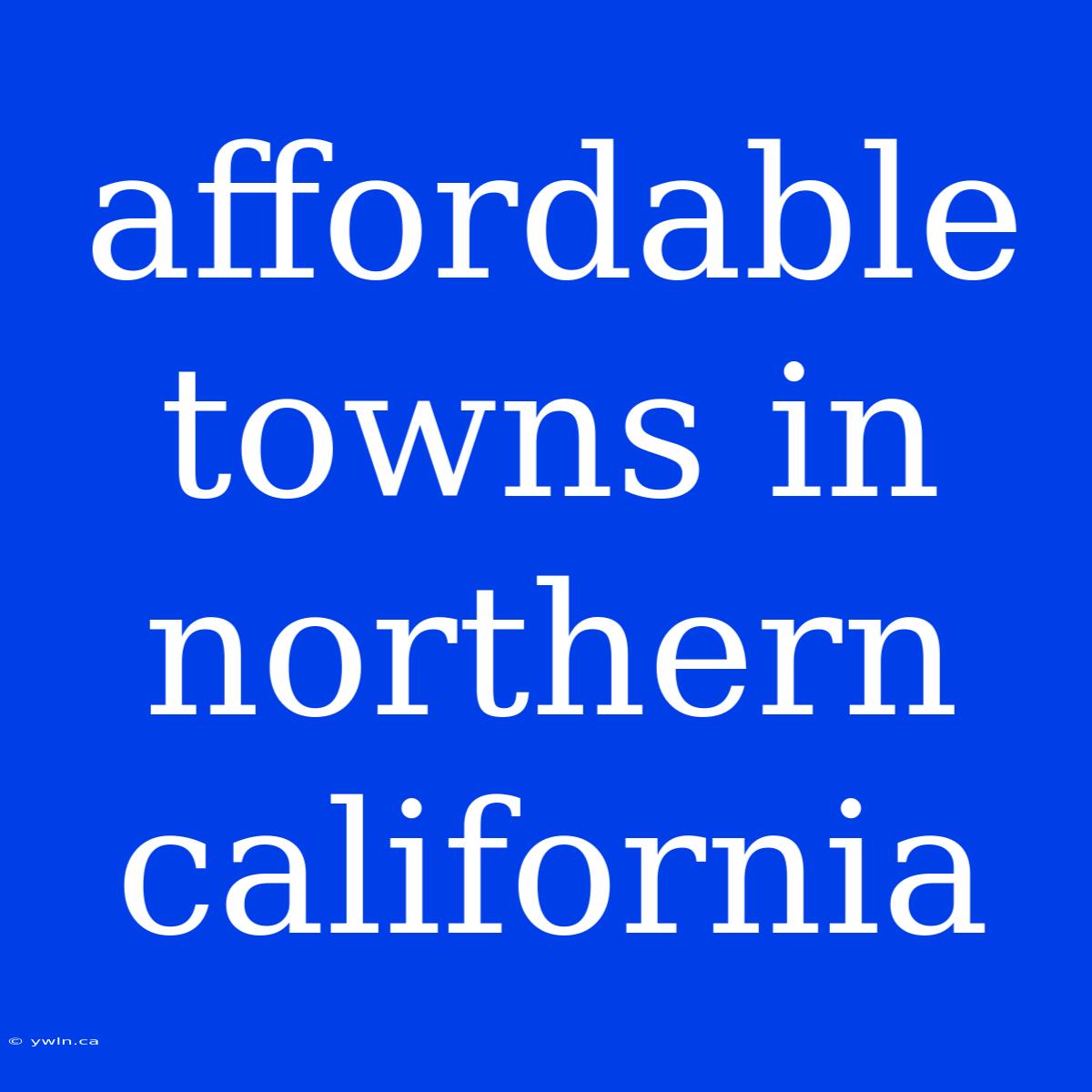 Affordable Towns In Northern California