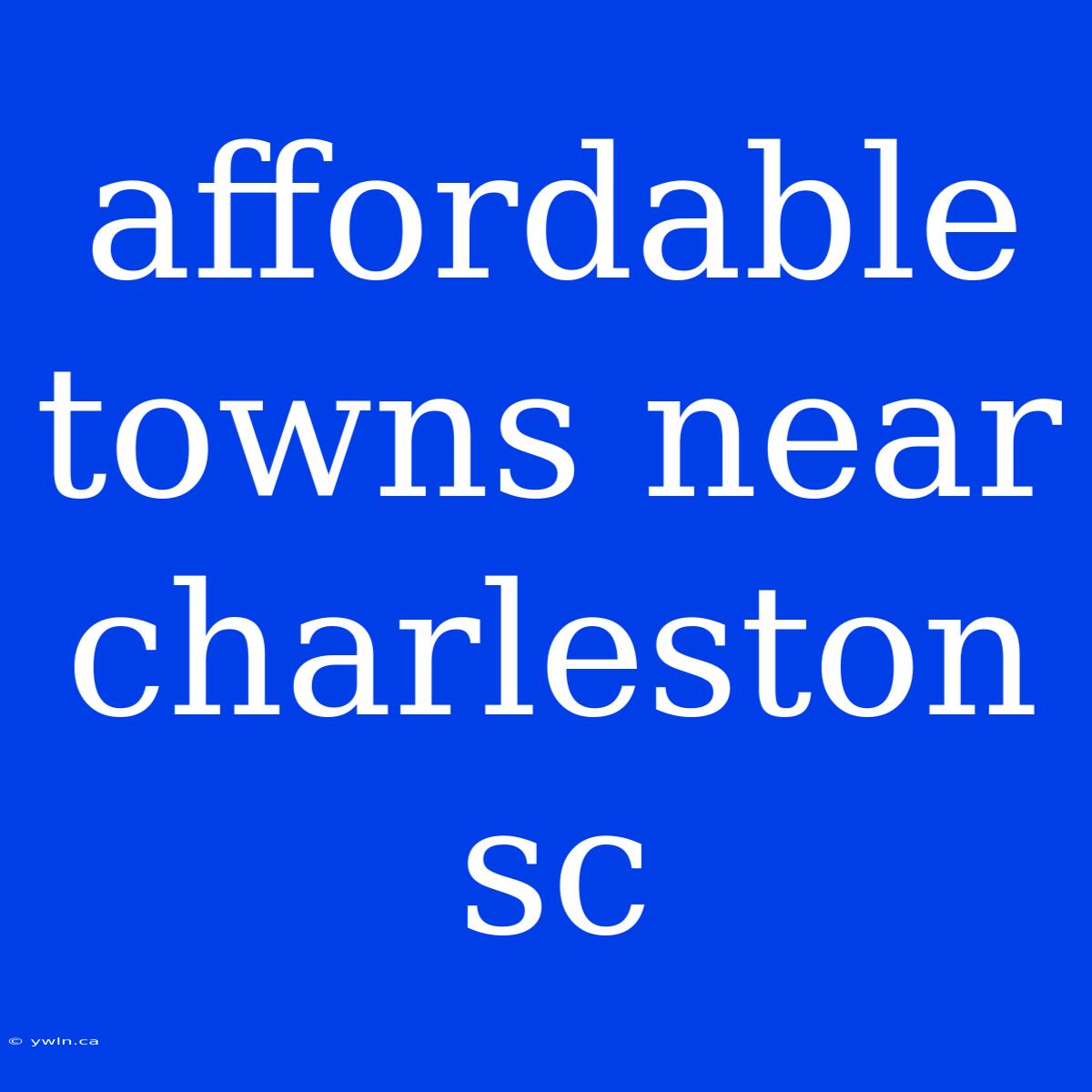 Affordable Towns Near Charleston Sc