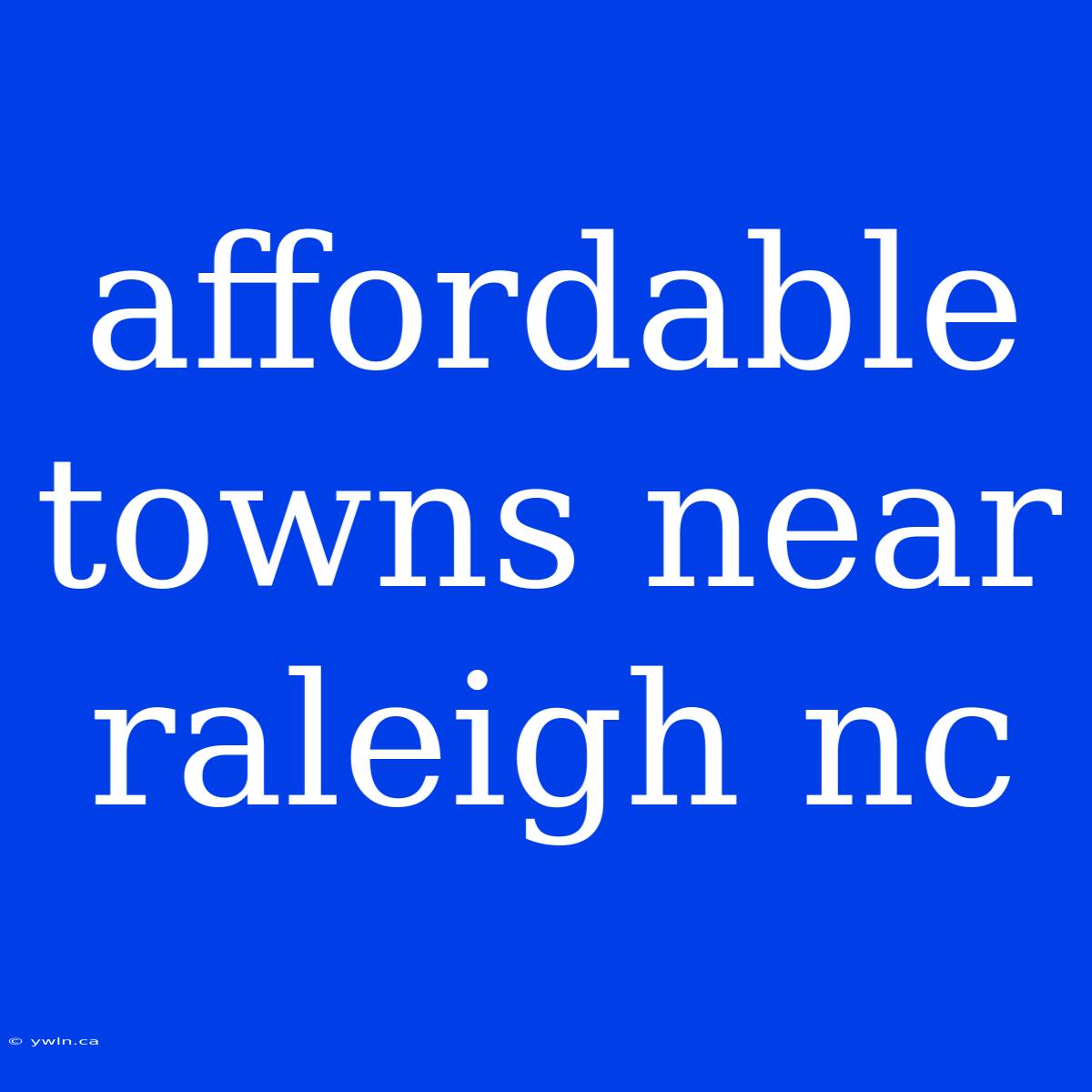 Affordable Towns Near Raleigh Nc