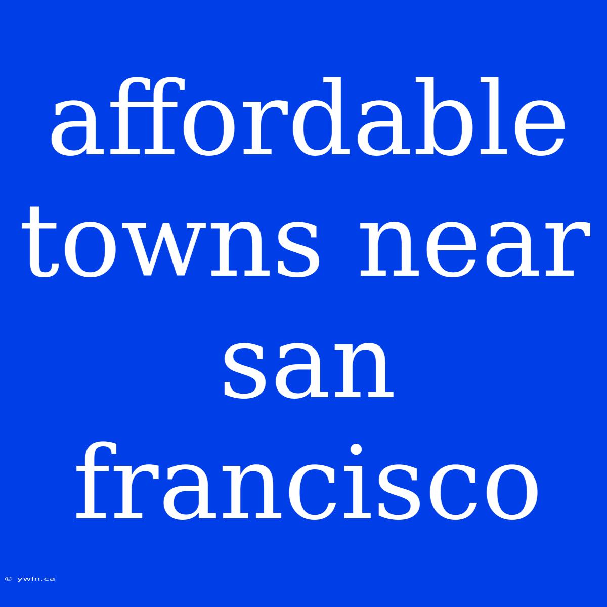 Affordable Towns Near San Francisco