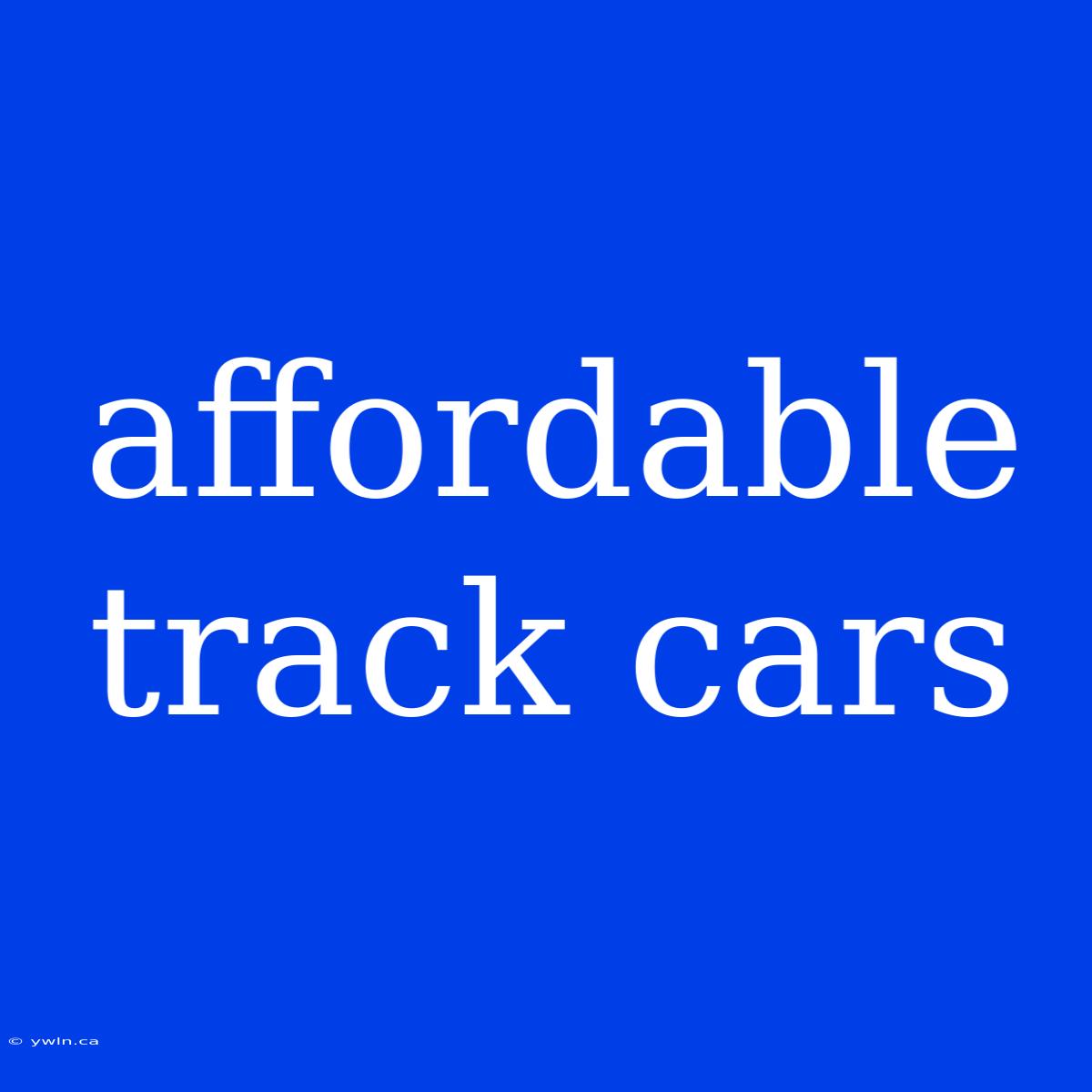 Affordable Track Cars