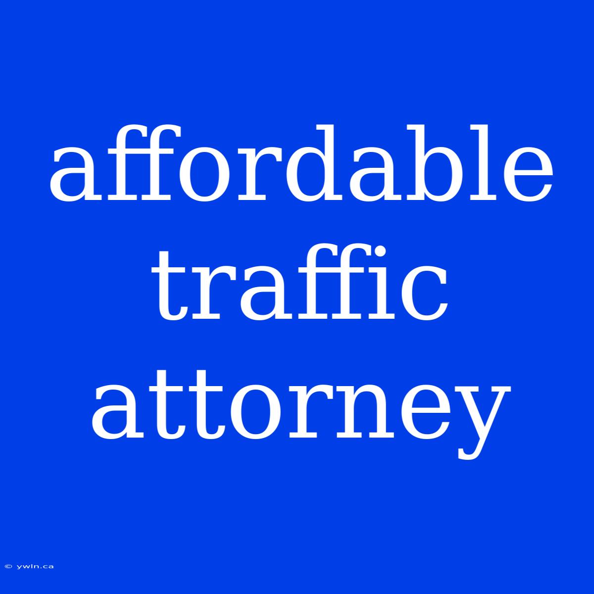 Affordable Traffic Attorney