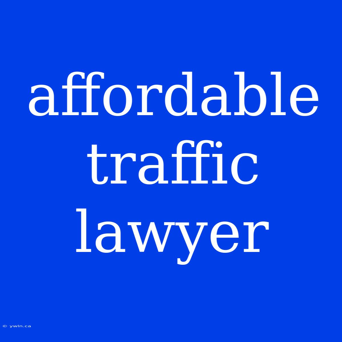 Affordable Traffic Lawyer