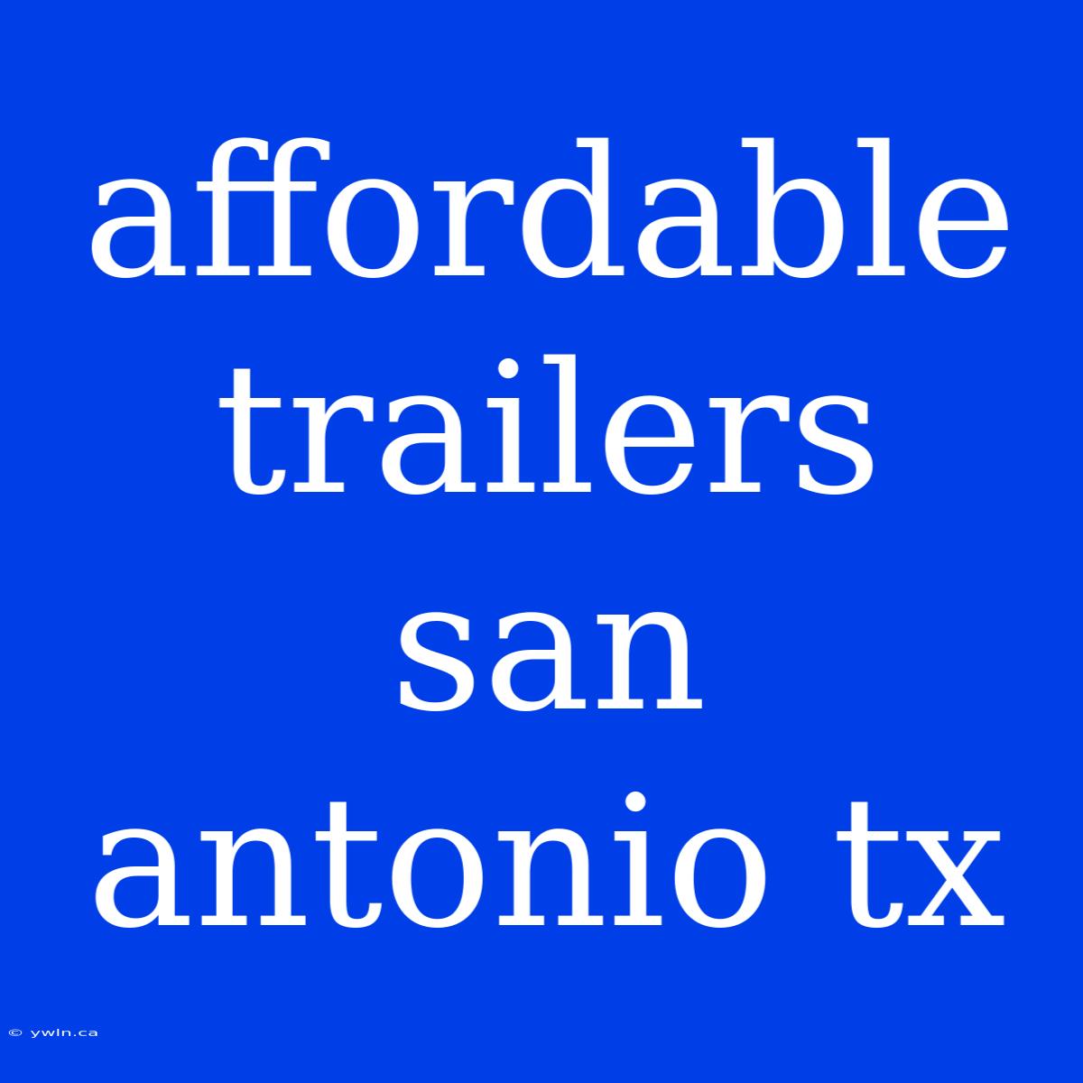 Affordable Trailers San Antonio Tx