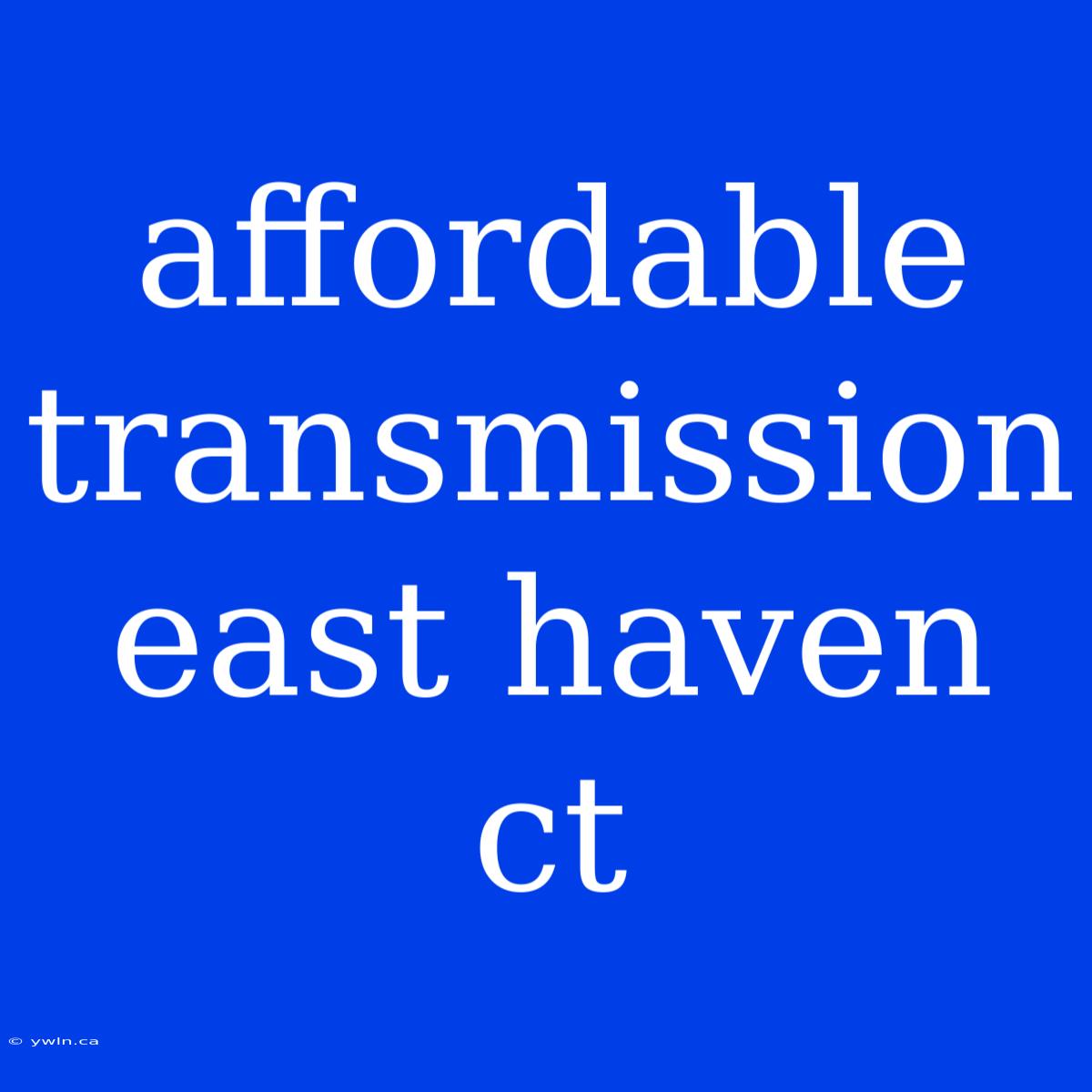 Affordable Transmission East Haven Ct