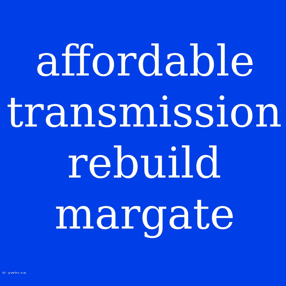 Affordable Transmission Rebuild Margate