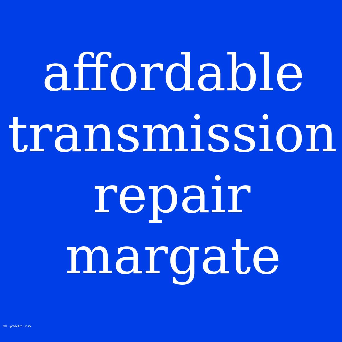 Affordable Transmission Repair Margate