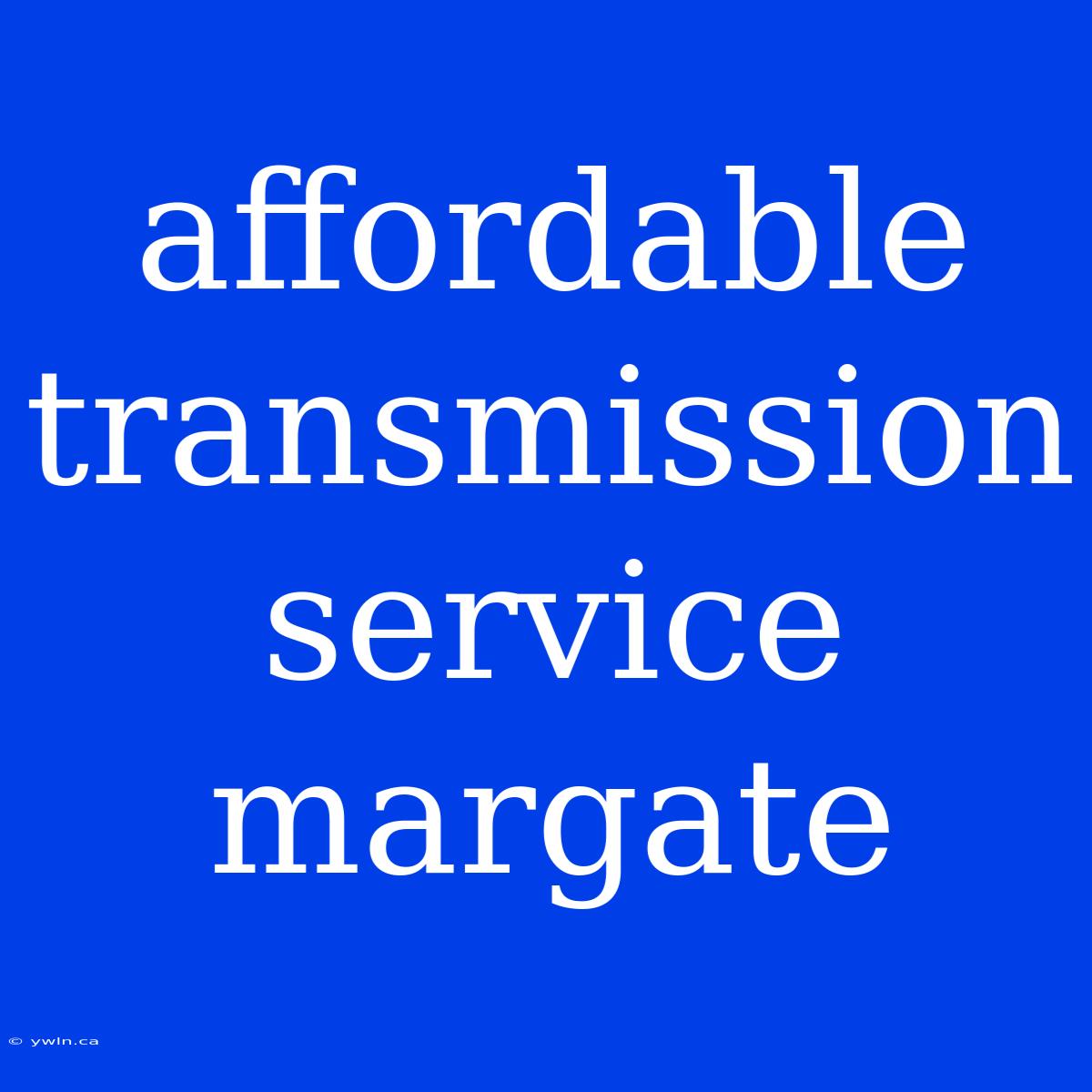 Affordable Transmission Service Margate