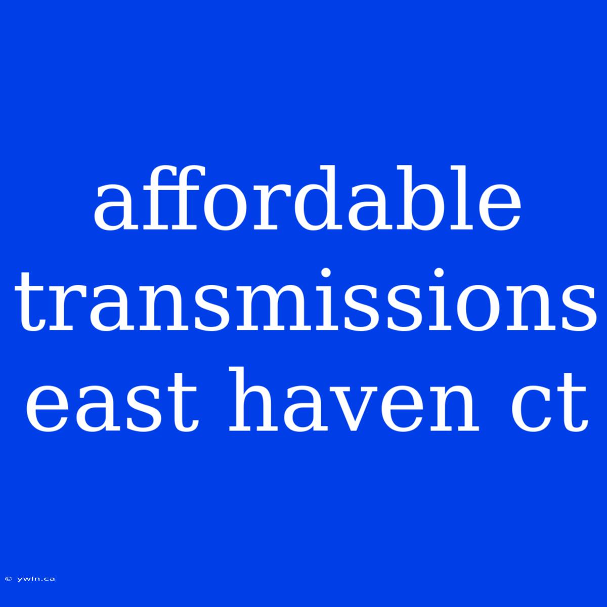 Affordable Transmissions East Haven Ct