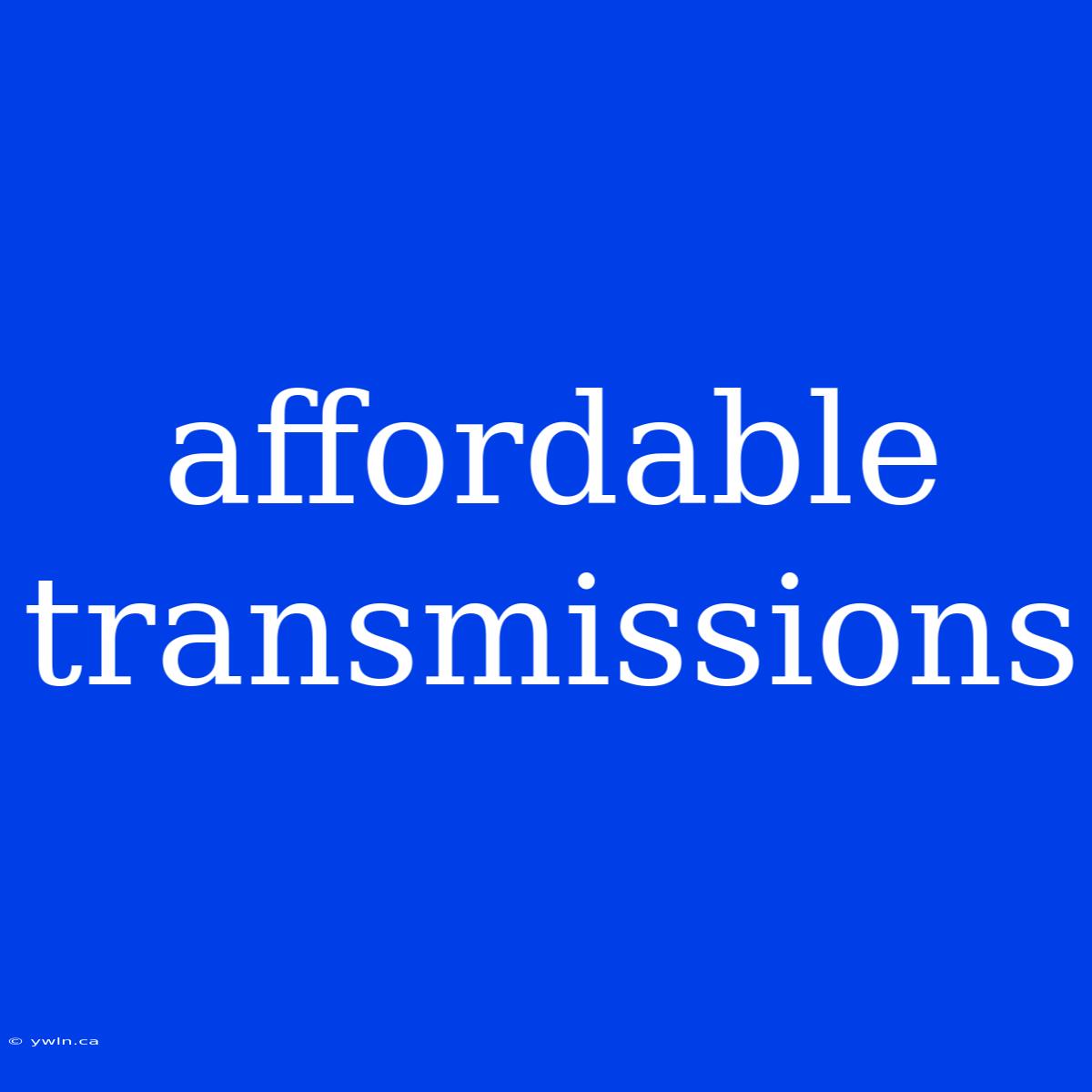 Affordable Transmissions