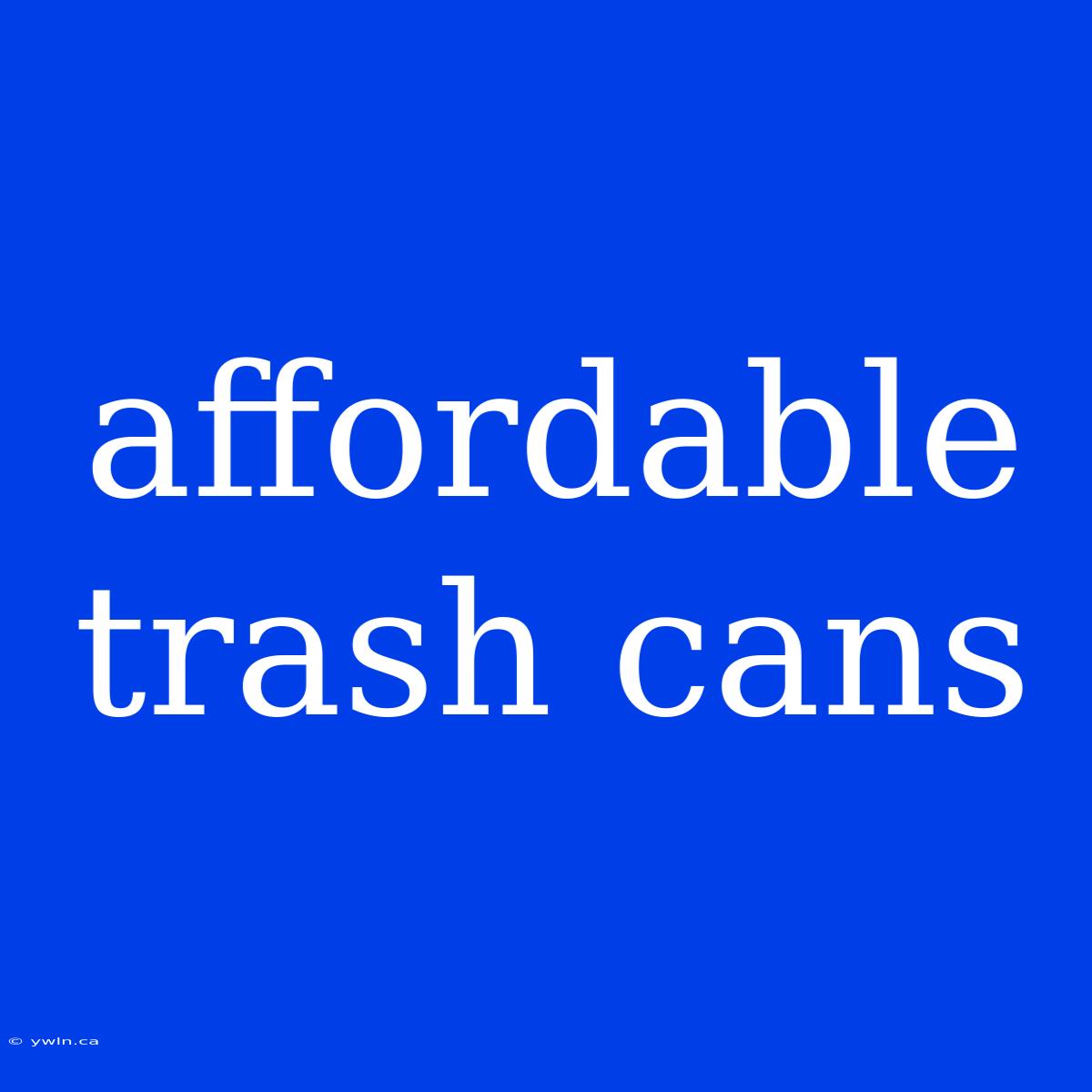 Affordable Trash Cans